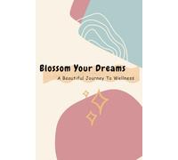 Blossom Your Dreams: A 36-Week Self-Care and Life Planner: 36 Week Undated Weekly Layout for Stress Management, Habit Tracking & Emotional Wellness - Perfect for Personal & Emotional Growth