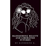 Blossoming Beauty and Liberated Futures: Queer Joy, Self-Acceptance, Eroticism, and the Collective Power of a Free Future