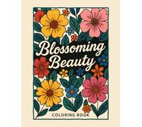 Blossoming Beauty Coloring Book: 36 Rare & Exotic Flowers for Relaxing and Mindful Adult Coloring