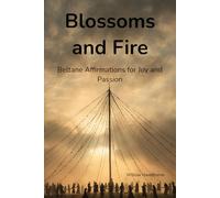Blossoms and Fire: Beltane Affirmations for Joy and Passion
