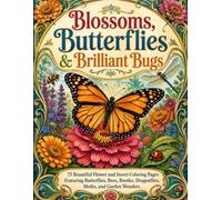 Blossoms, Butterflies & Brilliant Bugs 75 Beautiful Flower and Insect Coloring Pages Featuring Butterflies, Bees, Beetles, Dragonflies, Moths, and Garden Wonders