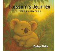 Blossom's Journey: The story of a little koalas journey to find a new home