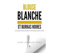 Blouse blanche et burkas noires - Chirurgien militaire pendant le conflit afghan 2002 et 2008