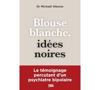Blouse blanche, idées noires: Le témoignage percutant d’un psychiatre bipolaire