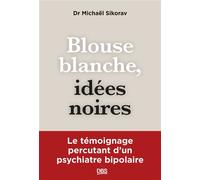 Blouse blanche, idées noires Le témoignage percutant d’un psychiatre bipolaire - Michaël Sikorav - De Boeck Supérieur - broché - Témoignage