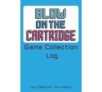 Blow on the Cartridge Game Collection Log: A Journal for Gamers to Record, Track and Show Off Your Game Collection | 6x9 inches, 110 pages