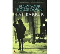 Blow Your House Down Pat Barker (Auteur)