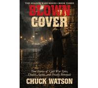 Blown Cover: True Stories of Cold War Spies, Double Agents, and Deadly Betrayals