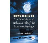 Blown To Bits; Or, The Lonely Man Of Rakata A Tale Of The Malay Archipelago