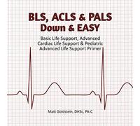 BLS, ACLS & PALS Down & EASY: Basic Life Support, Advanced Cardiac Life Support & Pediatric Advanced Life Support Primer