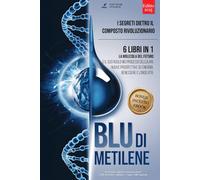 BLU DI METILENE: I Segreti dietro il Composto Rivoluzionario: 6 LIBRI IN 1: La Molecola del Futuro e il suo Ruolo nei Processi Cellulari. Nuove ... Benessere e Longevità. +eBook INCLUSO