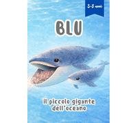 Blu, il piccolo gigante dell’oceano: Una dolce storia per bambini con fatti educativi su balene, natura e scoperta di sé