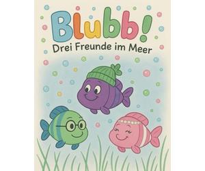 Blubb!: Drei Freunde im Meer