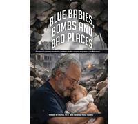 Blue Babies, Bombs and Bad Places: A surgeon's journey developing pediatric cardiac surgery programs in conflict zones