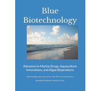 Blue Biotechnology: Advances in Marine Drugs, Aquaculture Innovations, and Algae Bioproducts