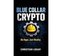 Blue collar Crypto: No Hype. Just Reality.: The Real-World Guide to Bitcoin, XRP, and Digital Money for Everyday Investors