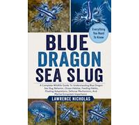 BLUE DRAGON SEA SLUG: A Complete Wildlife Guide To Understanding Blue Dragon Sea Slug Behavior, Ocean Habitat, Feeding Habits, Floating Adaptations, Defense Mechanisms, And Marine Ecosystem Importance