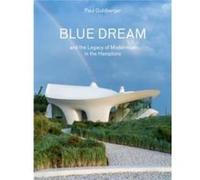 Blue Dream and the Legacy of Modernism in the Hamptons by Paul Goldberger Paul Goldberger (Auteur)