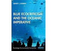 Blue Ecocriticism and the Oceanic Imperative Dobrin, Sidney I. (University of Florida, Gainesville, FL, USA) (Auteur)