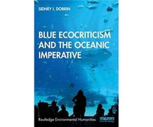 Blue Ecocriticism and the Oceanic Imperative Dobrin, Sidney I. (University of Florida, Gainesville, FL, USA) (Auteur)