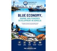 BLUE ECONOMY, MARINE AND FISHERIES DEVELOPMENT IN SOMALIA: A Strategic Framework for Sustainable Growth, Maritime Security, and National Prosperity for private & Cooperatives
