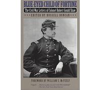 Blue-Eyed Child of Fortune: The Civil War Letters of Colonel Robert Gould Shaw