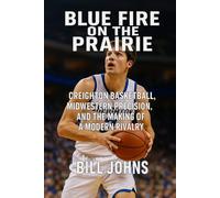 Blue Fire on the Prairie: Creighton Basketball, Midwestern Precision, and the Making of a Modern Rivalry