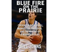 Blue Fire on the Prairie: Creighton Basketball, Midwestern Precision, and the Making of a Modern Rivalry