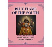 Blue Flame of the South: Guruvayurappan’s Divine Presence from Dwarka to Kerala