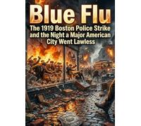 Blue Flu: The 1919 Boston Police Strike and the Night a Major American City Went Lawless
