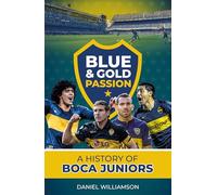 Blue & Gold Passion: A History of Boca Juniors