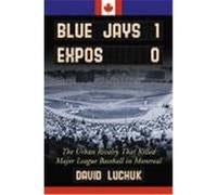 Blue Jays 1, Expos 0: The Urban Rivalry That Killed Major League Baseball in Montreal Luchuk, David (Auteur)