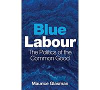 Blue Labour: The Politics of the Common Good