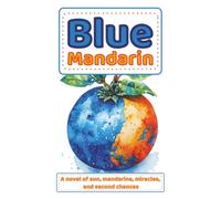Blue Mandarin: A novel of sun, mandarins, miracles, and second chances.