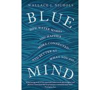 Wallace J. Nichols – Blue Mind – Comment l'eau vous rend plus heureux, plus connecté et plus efficace