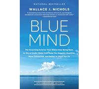 Blue Mind: The Surprising Science That Shows How Being Near, In, On, or Under Water Can Make You Happier, Healthier, More Connected, and Better at What You Do