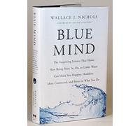 Blue Mind: The Surprising Science That Shows How Being Near, In, On, or Under Water Can Make You Happier, Healthier, More Connected, and Better at What You Do