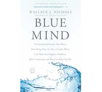 Blue Mind: The Surprising Science That Shows How Being Near, In, On, or Under Water Can Make You Happier, Healthier, More Connected, and Better at What You Do
