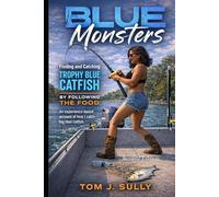 Blue Monsters: Finding and Catching Trophy Blue Catfish by Following the Food: An experience-based account of how I catch big blue catfish. Revised Edition.