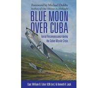 [(Blue Moon Over Cuba: Aerial Reconnaissance During the Cuban Missile Crisis )] [Author: William B. Ecker] [Aug-2012]