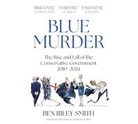 Blue Murder: The Rise and Fall of the Conservative Government, 2010-2024