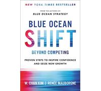 Blue Ocean Shift: Beyond Competing - Proven Steps to Inspire Confidence and Seize New Growth