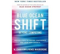 Blue Ocean Shift: Beyond Competing - Proven Steps to Inspire Confidence and Seize New Growth