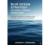 Blue Ocean Strategy Expanded Version Exercises: Essential Lessons for Building Unique Strategies and Winning New Markets