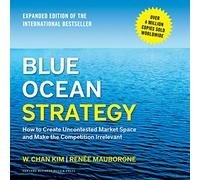 Blue Ocean Strategy: How to Create Uncontested Market Space and Make the Competition Irrelevant