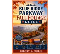 Blue Ridge Parkway Fall Foliage Guide: The Autumn Traveler's Guide to Peak Colors, Best Photo Spots, and Scenic Overlooks in Virginia and North Carolina.