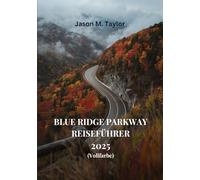 BLUE RIDGE PARKWAY REISEFÜHRER 2025 (Vollfarbe): Die Reise eines Einheimischen durch malerische Aussichten, verborgene Schätze, Abenteuer im Freien und die Kultur der Appalachen