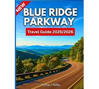 Blue Ridge Parkway Travel Guide 2025: A Road Trip Book to Exploring Hidden Gems, Scenic Drives, Hiking Trails, and Local Eats from Virginia to North Carolina….With Pictures and Maps