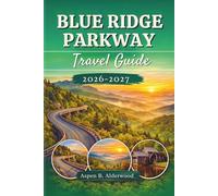 BLUE RIDGE PARKWAY TRAVEL GUIDE 2026 -2027: Experience America’s Mountain Highway with Scenic Drives, Unforgettable Hiking Trails, Local Eats, Detailed Maps & Smart Itineraries for Adventure Seekers.