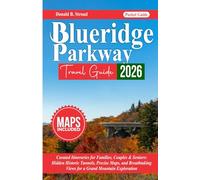 Blue Ridge Parkway Travel Guide 2026: Curated Itineraries for Families, Couples & Seniors: Hidden Historic Tunnels, Precise Maps, and Breathtaking Views for a Grand Mountain Exploration